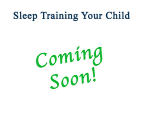 Sleep Training Your Child (Coming Soon!)
